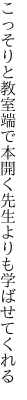 こっそりと教室端で本開く 先生よりも学ばせてくれる