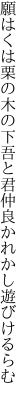 願はくは栗の木の下吾と君 仲良かれかし遊びけるらむ