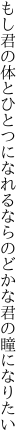 もし君の体とひとつになれるなら のどかな君の瞳になりたい