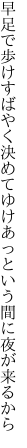 早足で歩けすばやく決めてゆけ あっという間に夜が来るから