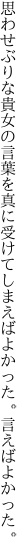 思わせぶりな貴女の言葉を真に受けて しまえばよかった。言えばよかった。