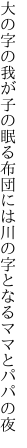 大の字の我が子の眠る布団には 川の字となるママとパパの夜