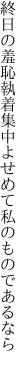 終日の羞恥執着集中よ せめて私のものであるなら