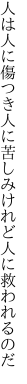 人は人に傷つき人に苦しみ けれど人に救われるのだ