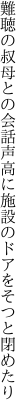 難聴の叔母との会話声高に 施設のドアをそつと閉めたり
