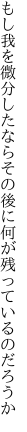 もし我を微分したならその後に 何が残っているのだろうか