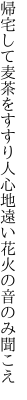 帰宅して麦茶をすすり人心地 遠い花火の音のみ聞こえ