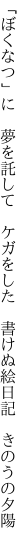 「ぼくなつ」に　夢を託して　ケガをした 　書けぬ絵日記　きのうの夕陽