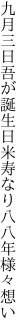 九月三日吾が誕生日米寿なり 八八年様々想い