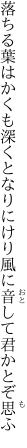 落ちる葉はかくも深くとなりにけり 風に音して君かとぞ思ふ