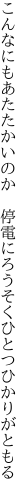 こんなにもあたたかいのか　停電に ろうそくひとつひかりがともる