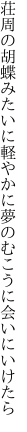 荘周の胡蝶みたいに軽やかに 夢のむこうに会いにいけたら