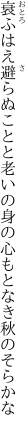 衰ふはえ避らぬことと老いの身の 心もとなき秋のそらかな