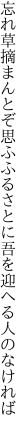 忘れ草摘まんとぞ思ふふるさとに 吾を迎へる人のなければ